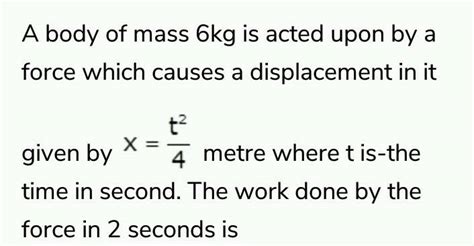 A Body Mass Of 6kg Is Under A Force Which Causes Displacement In It