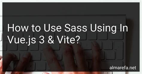 How To Use Sass Using In Vue Js Vite In