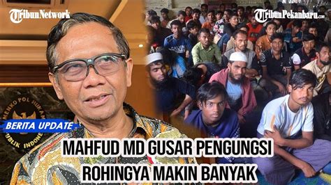 Gusar Pengungsi Rohingya Makin Banyak Mahfud Md Desak Pbb Cepat