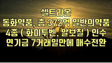 주식 셀트리온 동화약품 총 372억 일반의약품4종 화이투벤 알보칠 인수 연기금 7거래일만에 매수전환