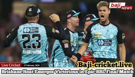 Bbl 13 Finale Thrills Fans Brisbane Heat Emerges Victorious In Epic Big Bash League Final Match