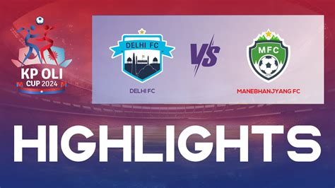 Delhi Fc Vs Manebhanjyang FC Highlights KP Oli Cup Football