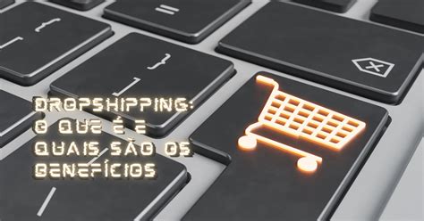 Dropshipping O Que é E Quais São Os Benefícios G Office 360