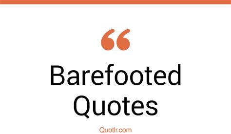 35+ Eye-Opening Barefooted Quotes That Will Inspire Your Inner Self