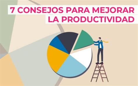 7 Consejos Para Mejorar La Productividad De Tu Empresa