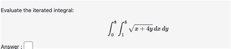 Solved Evaluate The Iterated Integral∫08∫16x4y2dxdyanswer