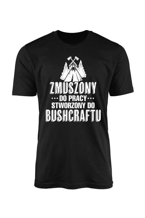 Koszulka Męska Zmuszony Do Pracy Stworzony Do Bushcraftu