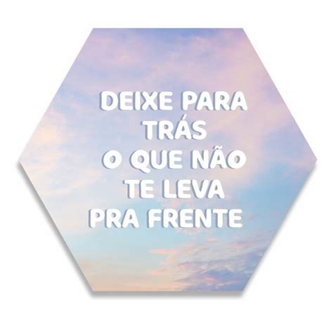 Placa Decorativa Hexagonal Deixe Para Trás O Que Não Te Leva Pra Frente