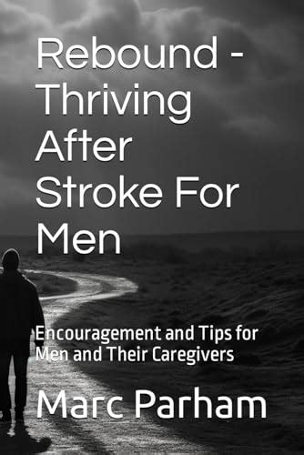 Rebound Thriving After Stroke For Men Encouragement And Tips For Men And Their Caregivers By