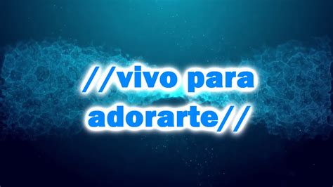 VIVO PARA ADORARTE CON LETRA YouTube