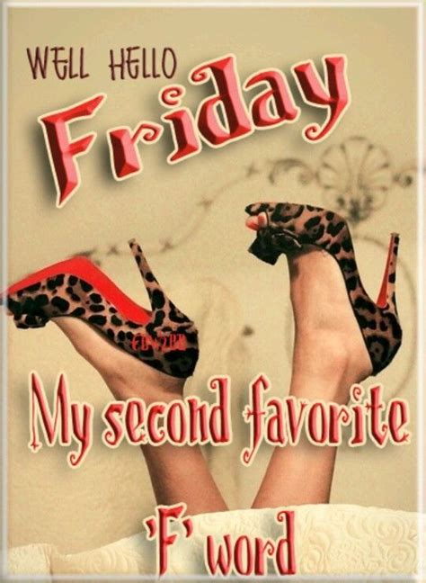 Well Hello Friday My Second Favorite F Word Friday Quotes Funny Good