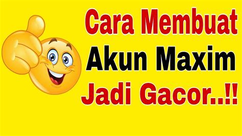 Cara Membuat Akun Maxim Jadi Gacor Akun Maxim Gacor Dapat Banyak