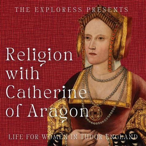 Women in Tudor England: Religion with Catherine of Aragon — The Exploress