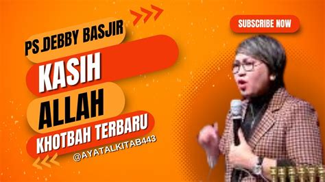 KHOTBAH PS DEBBY BASJIR KASIH ALLAH YouTube