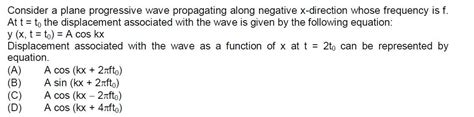 Consider A Plane Progressive Wave Propagating Along Negative X