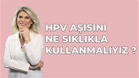 HPV AŞISINI NE SIKLIKLA KULLANMALIYIZ YouTube