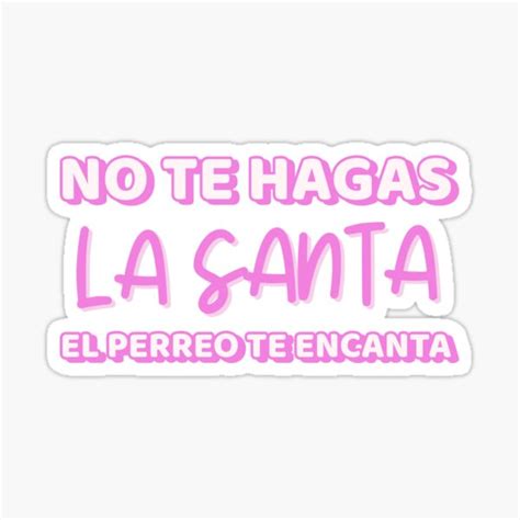 No Te Hagas La Santa El Perreo Te Encanta Sticker For Sale By Blaze305