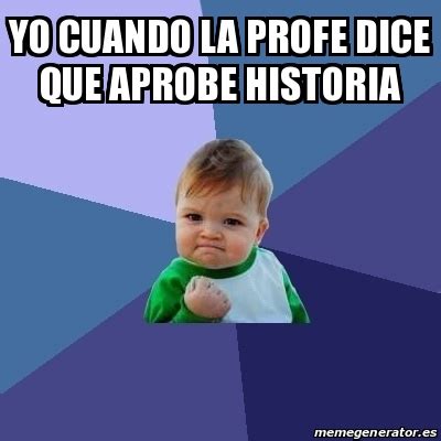 Meme Bebe Exitoso Yo Cuando La Profe Dice Que Aprobe Historia 31440619