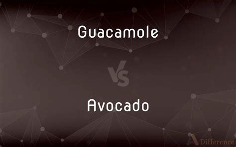 Guacamole vs. Avocado — What’s the Difference?
