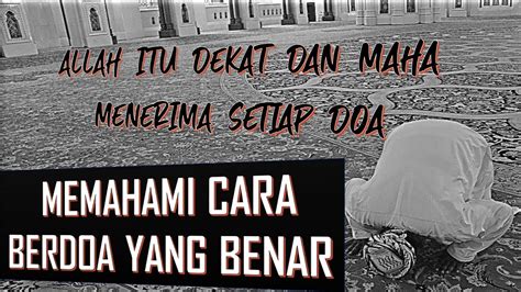 Allah Itu Dekat Dan Maha Menerima Setiap Doa Cara Berdoa Yang Benar