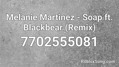 Melanie Martinez Soap Ft Blackbear Remix Roblox Id Roblox Music