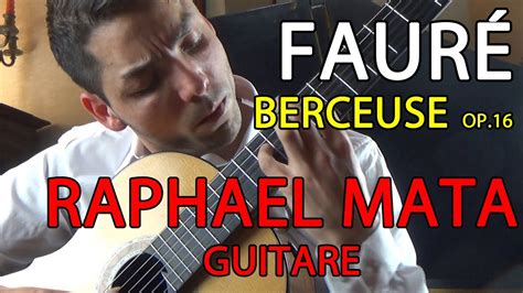 Berceuse Gabriel Faur Op Raphael Mata Guitare Youtube