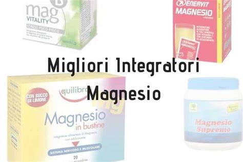 I Migliori Integratori Di Magnesio Scopri Quali Sono E Dove Acquistarli