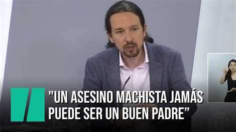 Pablo Iglesias Un asesino machista jamás puede ser un buen padre