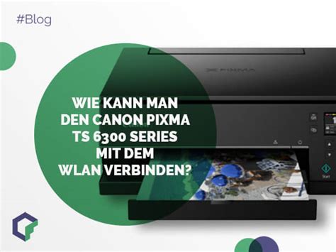 Wie Kann Man Den Canon Pixma TS 6300 Series Mit Dem WLAN Verbinden