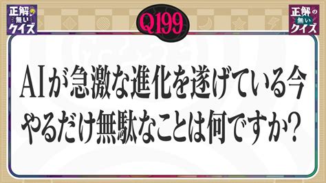 「正解の無いクイズ」～天才奇才変人さん、みんなで一緒に考えよう～ 9月2日月放送分 【q199】aiが急激な進化を遂げている今、やるだけ