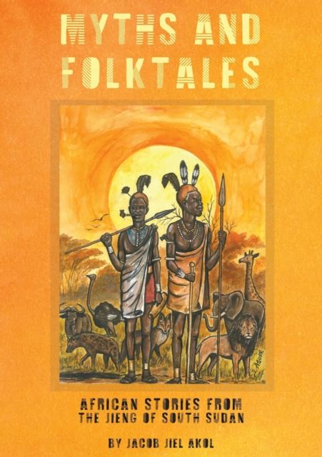 Myths And Folktales African Stories From The Jieng South Sudan Jacob