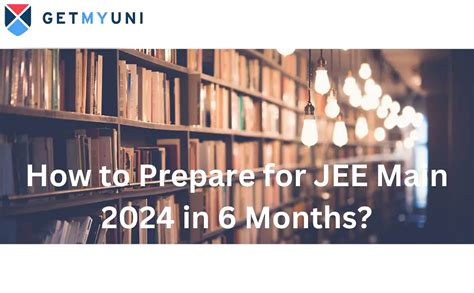 How To Prepare For JEE Main 2025 In 6 Months Getmyuni