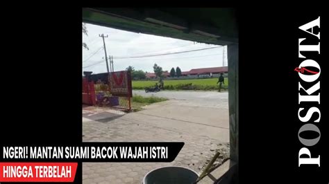 Ngeri Mantan Suami Bacok Wajah Istrihingga Terbelah YouTube