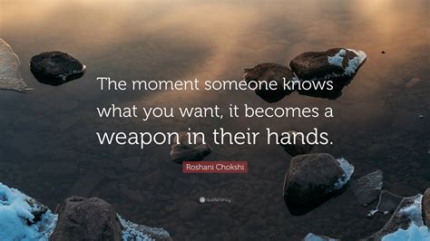 Roshani Chokshi Quote: “The moment someone knows what you want, it