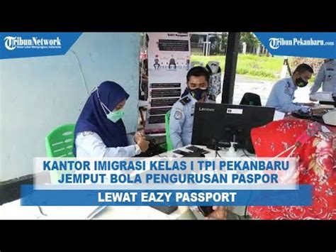 Kantor Imigrasi Kelas I Tpi Pekanbaru Jemput Bola Pengurusan Paspor