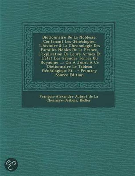 Dictionnaire De La Noblesse Contenant Les Genealogies L Histoire La