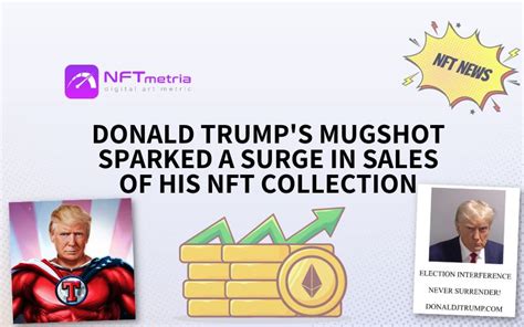 Donald Trump S Mugshot Sparked A Surge In Sales Of His Nft Collection