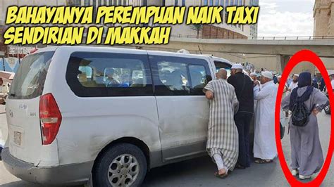 Hati Hati Perempuan Jangan Naik Taxi Sembarangan Di Makkah Youtube