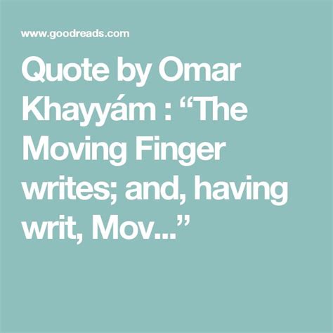 Quote By Omar Khayy M The Moving Finger Writes And Having Writ