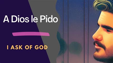 A Dios Le Pido A Song By Juanes Spanish Song Lyrics Translated To