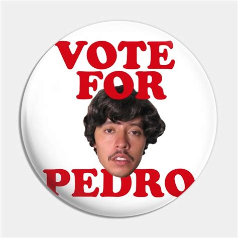 Vote for Pedro - Movie - Pin | TeePublic