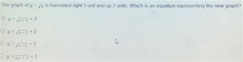 Solved The Graph Of Y Sqrt X Is Translated Right Unit And Up