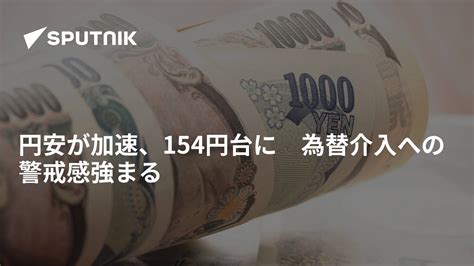 円安が加速、154円台に 為替介入への警戒感強まる 2024年4月16日 Sputnik 日本