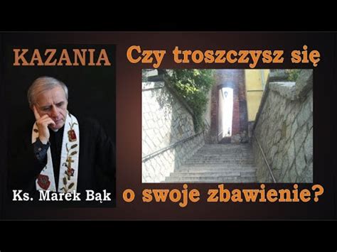 Kazania Ksi Dza Marka B Ka Czy Troszczysz Si O Swoje Zbawienie Youtube