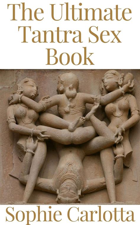 The Ultimate Tantra Sex Book The Ultimate Step By Step Guide To