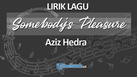 Lirik Lagu Dan Arti Somebody S Pleasure Aziz Hedra Tribunmanado Co Id