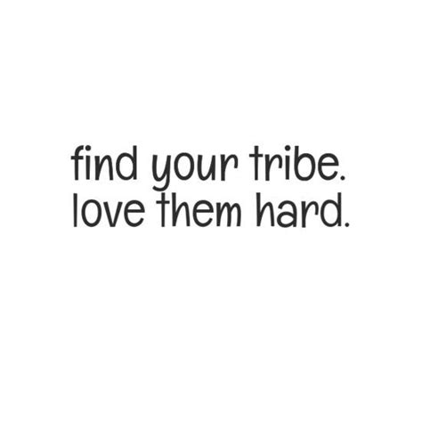 Tribe Quotes Friendship Find Your Tribe Love Them Hard Finding Your