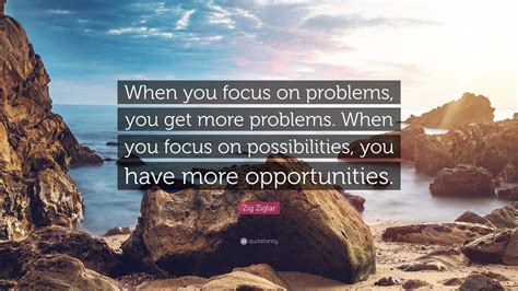 Zig Ziglar Quote When You Focus On Problems You Get More Problems