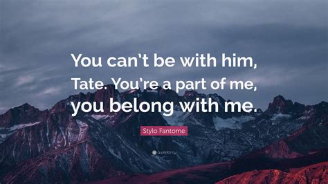 Stylo Fantome Quote “you Cant Be With Him Tate Youre A Part Of Me