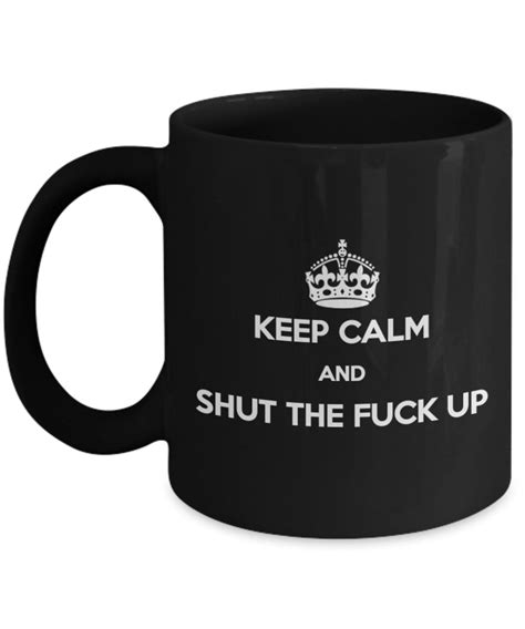 Keep Calm Rude Mug Keep Calm And Shut The Fuck Up Etsy
